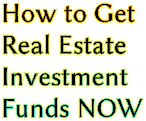 How to Get   Real Estate   Investment   Funds NOW