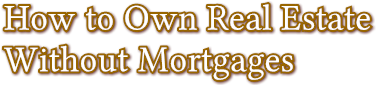 How to Own Real Estate   Without Mortgages