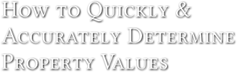 How to Quickly &amp;   Accurately Determine   Property Values