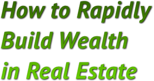 How to Rapidly
Build Wealth 
in Real Estate