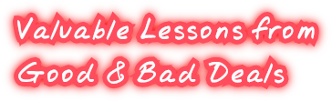 Valuable Lessons from  Good &amp; Bad Deals