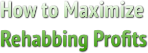 How to Maximize Rehabbing Profits