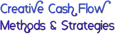 Creative Cash Flow 
Methods &amp; Strategies