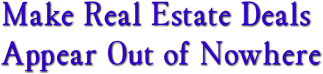 Make Real Estate Deals Appear Out of Nowhere
