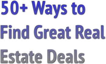 50+ Ways to
Find Great Real
Estate Deals